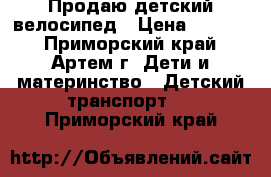 Продаю детский велосипед › Цена ­ 4 500 - Приморский край, Артем г. Дети и материнство » Детский транспорт   . Приморский край